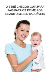 O Bebê Chegou Guia Para Pais Para Os Primeiros Dezoito Meses Saudáveis