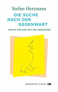 Die Suche nach der Gegenwart: Essays für eine Zeit der Übergänge