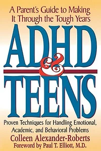 ADHD & Teens: A Parent's Guide to Making it through the Tough Years