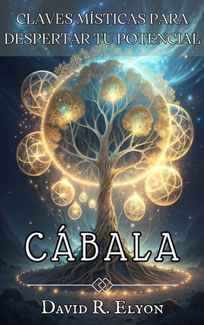CÁBALA. Claves Místicas para Despertar tu Potencial. Transforma tu vida, domina la energía.