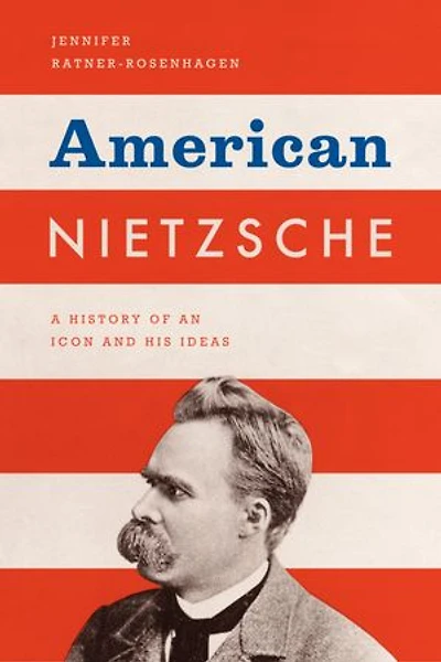 American Nietzsche: A History Of An Icon And His Ideas