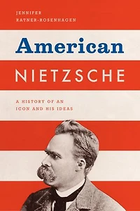 American Nietzsche: A History Of An Icon And His Ideas