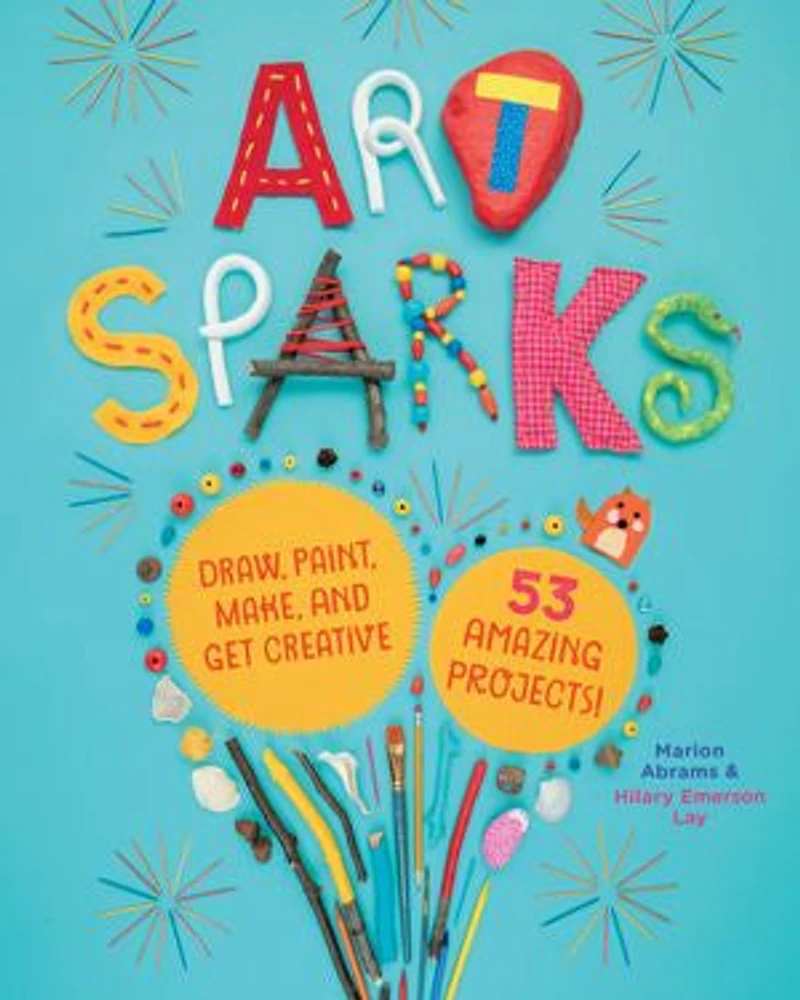 Art Sparks: Draw, Paint, Make, And Get Creative With 53 Amazing Projects!