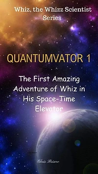 QUANTUMVATOR 1: The First Amazing Adventure of Whiz in His Space-Time Elevator: The Adventure of Whiz, the Whizz Scientist, Quantumvator Series