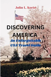 DISCOVERING AMERICA: An Unforgettable USA Travel Guide