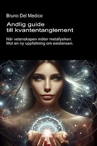Andlig guide till kvantentanglement: När vetenskapen möter metafysiken. Mot en ny uppfattning om existensen.