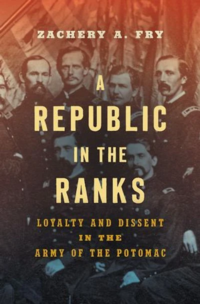 A Republic the Ranks: Loyalty and Dissent Army of Potomac