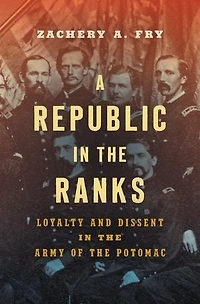 A Republic the Ranks: Loyalty and Dissent Army of Potomac