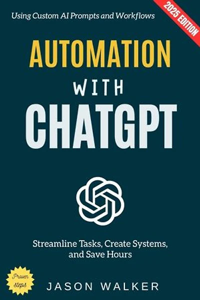 Automation with ChatGPT:: Streamline Tasks, Create Systems, and Save Hours Using Custom AI Prompts and Workflows