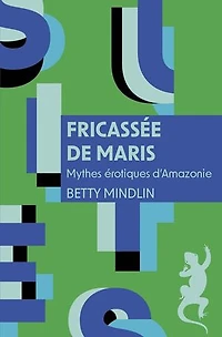 Fricassée de maris: mythes érotiques d'Amazonie