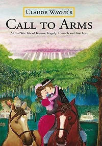 Call to Arms: A Civil War Tale of Trauma, Tragedy, Triumph and True Love; The Kind Dynamic Story Mel Gibson Would Be Pleased T