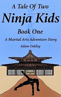 A Tale Of Two Ninja Kids - Book 1 - A Martial Arts Adventure Story - For Ages 7+: A Tale Of Two Ninja Kids, #1