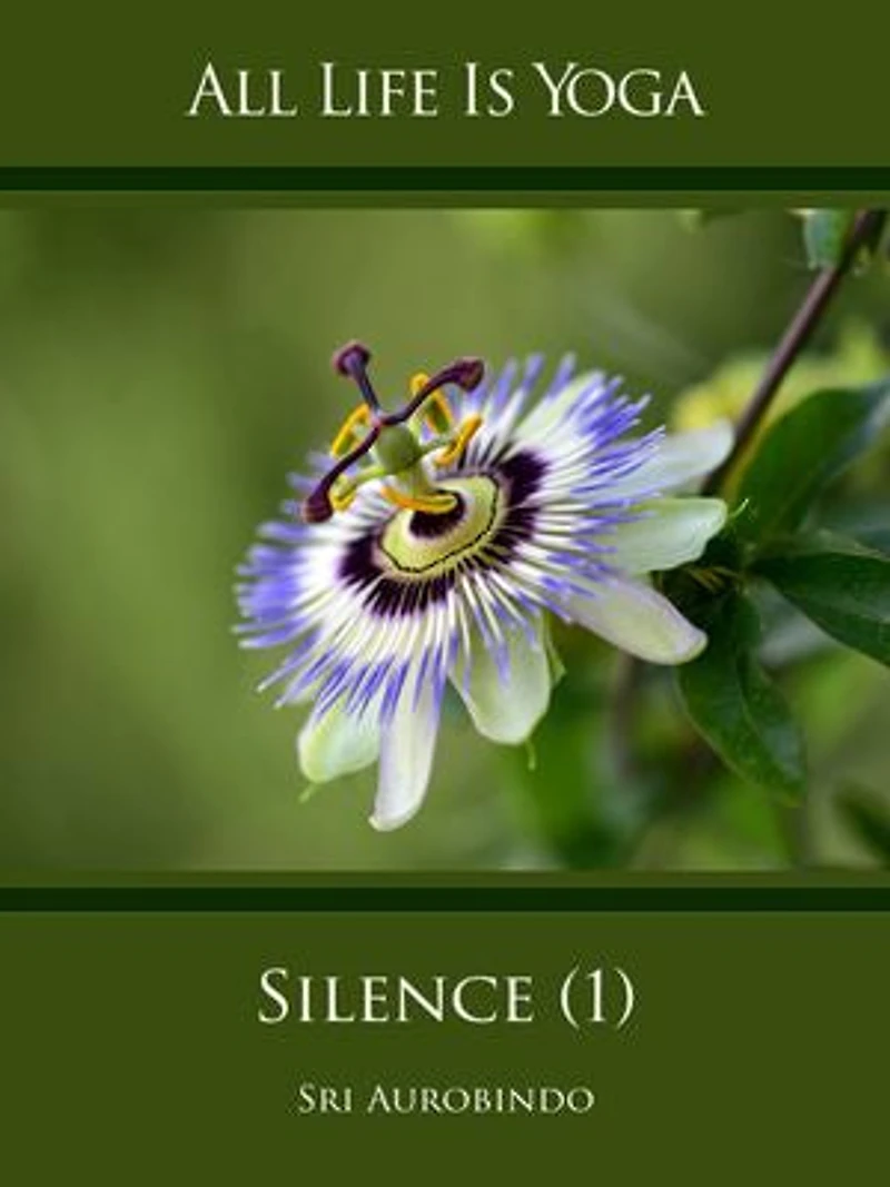 All Life Is Yoga: Silence (1): Words of Sri Aurobindo