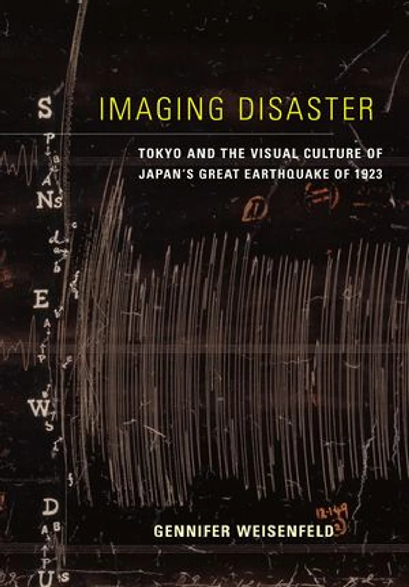 Imaging Disaster: Tokyo and the Visual Culture of Japan’s Great Earthquake 1923