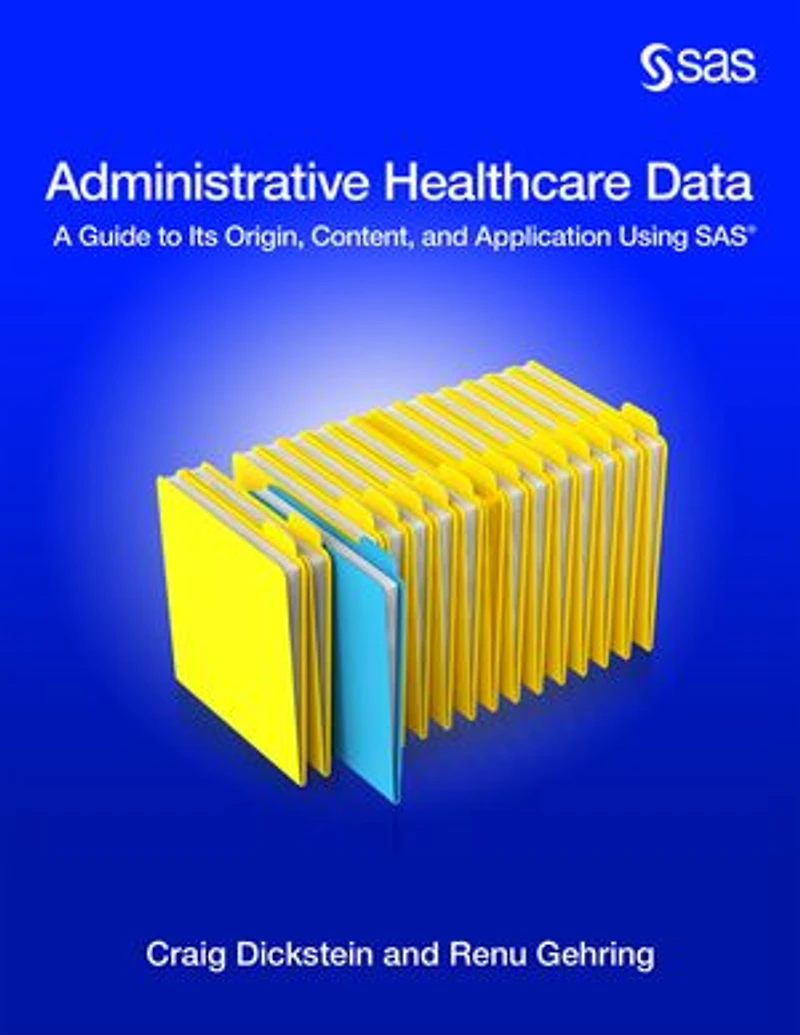 Administrative Healthcare Data: A Guide To Its Origin, Content, And Application Using Sas
