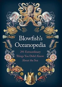 Blowfish's Oceanopedia: 291 Extraordinary Things You Didn't Know About the Sea