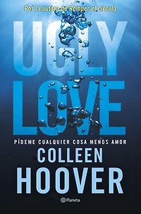 Ugly Love. Pídeme cualquier cosa menos amor: Por la autora de Romper el círculo