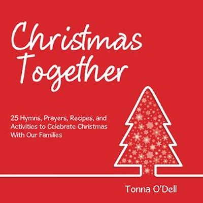 Christmas Together: 25 Hymns, Prayers, Recipes, and Activities to Celebrate with Our Families