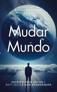 How to Change the World / Como Mudar o Mundo: The Path of Global Ascension Through Consciousness / O Caminho da Ascensão Global por meio da Consciência