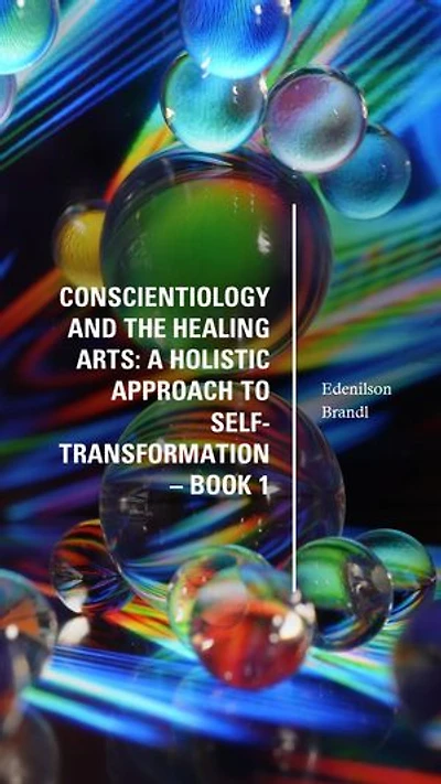 Conscientiology and the Healing Arts: A Holistic Approach to Self-Transformation – Book 1: mentoring | coaching | counseling tutoring | leadership | empowerment
