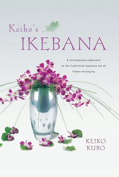 Keiko's Ikebana: A Contemporary Approach To The Traditional Japanese Art Of Flower Arranging