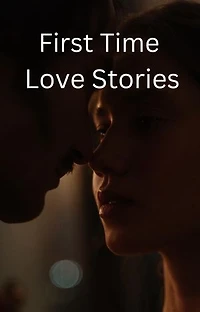 First Time Love Stories