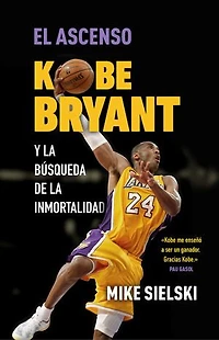 El ascenso. Kobe Bryant y la búsqueda de la inmortalidad: Kobe Bryant y la búsqueda de la inmortalidad
