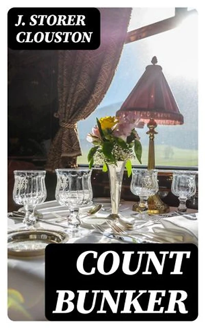 Count Bunker: Being a Bald Yet Veracious Chronicle Containing Some Further Particulars of Two Gentlemen Whose Previous Careers Were Touched Upon in a Tome Entitled "The Lunatic at Large"