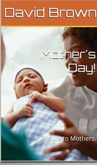 Mother's Day: A Tribute to Mothers.