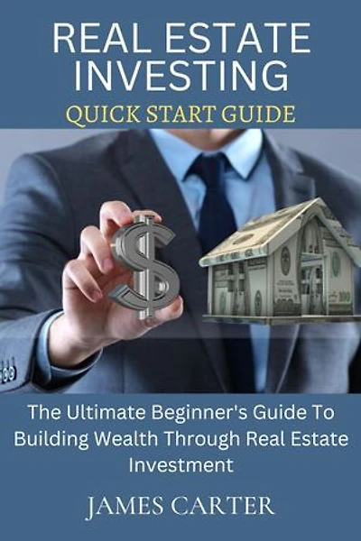 Real Estate Investing Quickstart Guide: The Ultimate Beginner's Guide To Building Wealth Through Real Estate Investment
