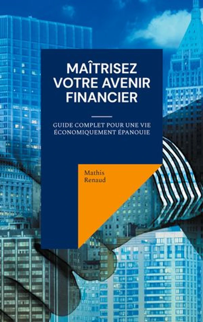 Maîtrisez Votre Avenir Financier: Guide Complet pour une Vie Économiquement Épanouie
