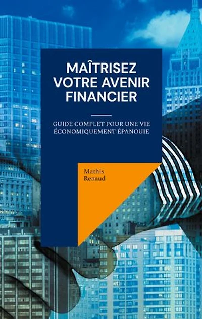 Maîtrisez Votre Avenir Financier: Guide Complet pour une Vie Économiquement Épanouie