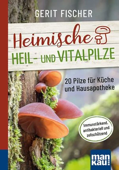 Heimische Heil- und Vitalpilze. Kompakt-Ratgeber: 20 Pilze für Küche und Hausapotheke. Immunstärkend, antibakteriell und zellschützend