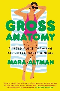Gross Anatomy: A Field Guide To Loving Your Body, Warts And All