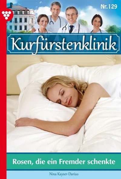 Rosen, die ein Fremder schenkte: Kurfürstenklinik 129 – Arztroman