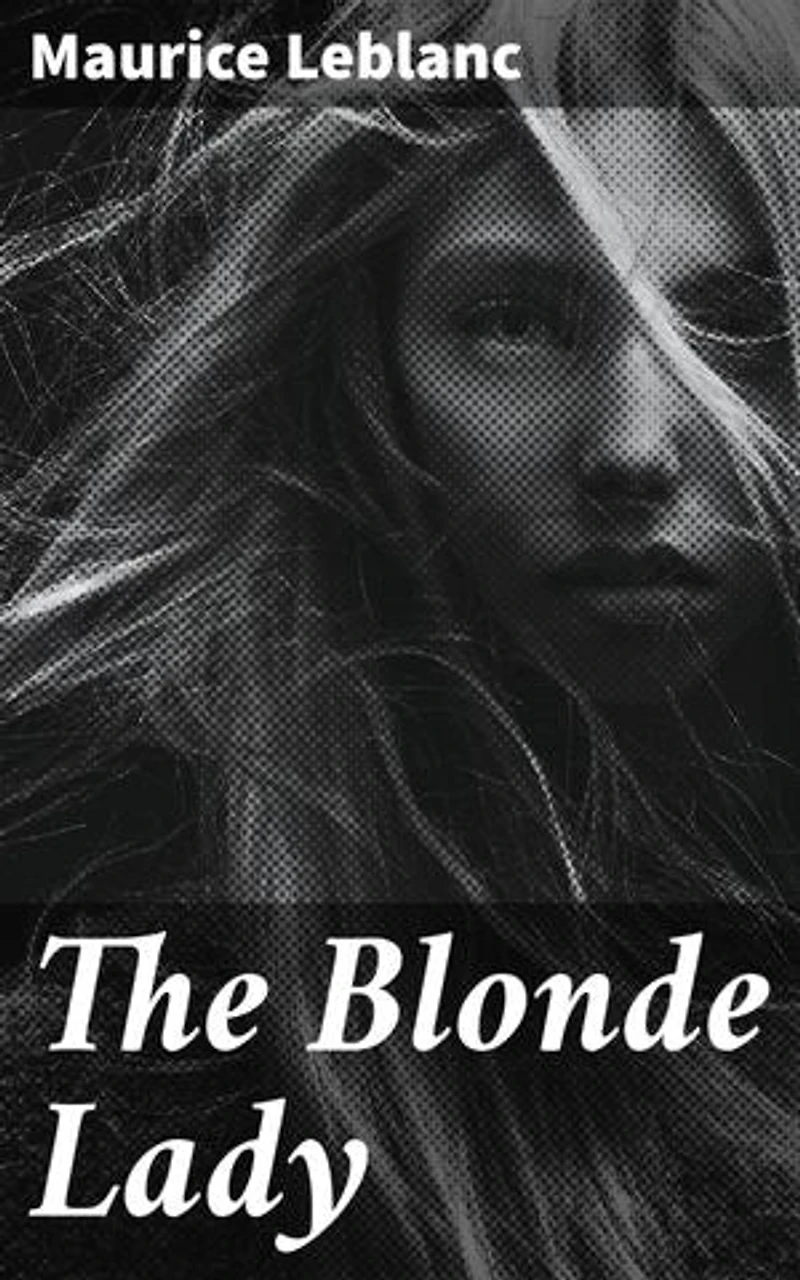 The Blonde Lady: Enriched edition. Being a Record of the Duel of Wits between Arsène Lupin and the English Detective