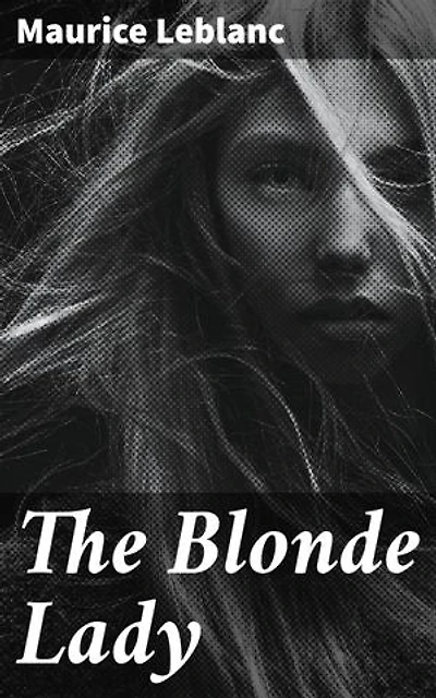 The Blonde Lady: Enriched edition. Being a Record of the Duel of Wits between Arsène Lupin and the English Detective