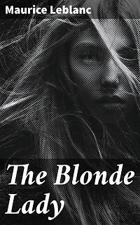 The Blonde Lady: Enriched edition. Being a Record of the Duel of Wits between Arsène Lupin and the English Detective