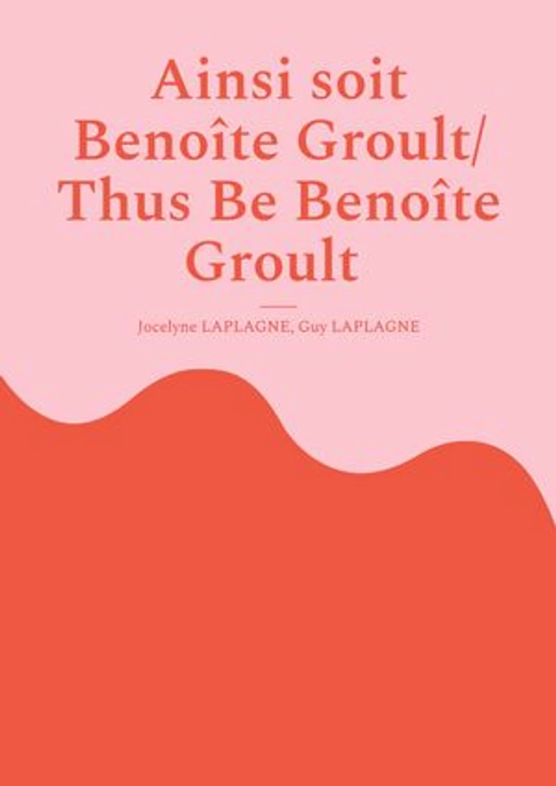 Ainsi soit Benoîte Groult/ Thus Be Benoîte Groult: Fragments de théâtre/ Theatrical Fragments