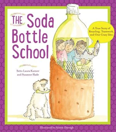 The Soda Bottle School: A True Story of Recycling, Teamwork, and One Crazy Idea