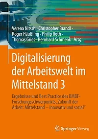 Digitalisierung der Arbeitswelt im Mittelstand 3: Ergebnisse und Best Practice des BMBF-Forschungsschwerpunkts "Zukunft der Arbeit: Mittelstand – innovativ und sozial"