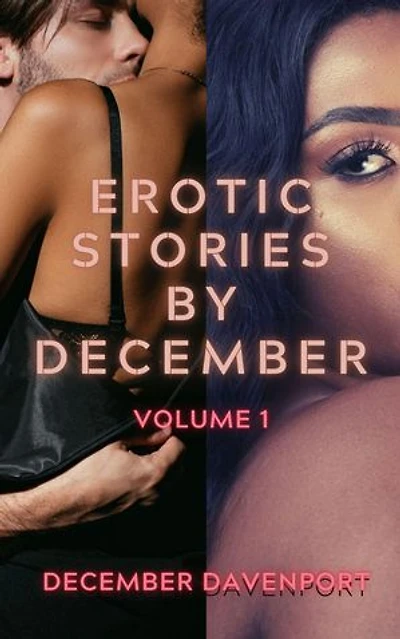 Erotic Stories by December: A Volume 1 Collection: Erotic Stories by December, #1