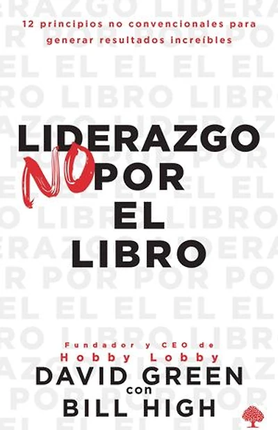 Liderazgo no por el libro: 12 principios no convencionales para generar resultados increíbles.