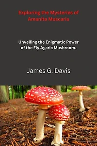 Exploring the Mysteries of Amanita Muscaria: Unveiling the Enigmatic Power of the Fly Agaric Mushroom.