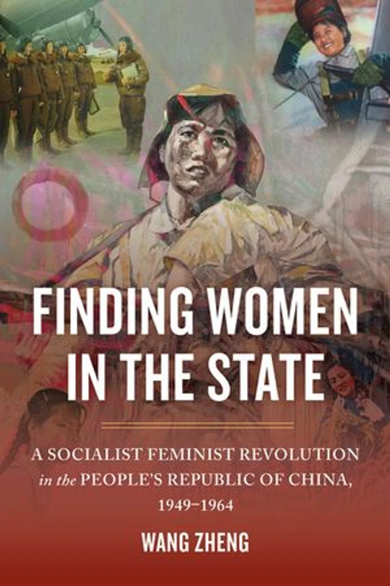 Finding Women the State: A Socialist Feminist Revolution People's Republic of China, 1949-1964