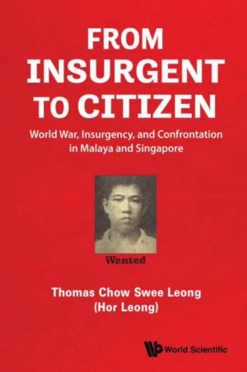 From Insurgent To Citizen: World War, Insurgency, And Confrontation Malaya Singapore