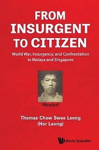 From Insurgent To Citizen: World War, Insurgency, And Confrontation Malaya Singapore