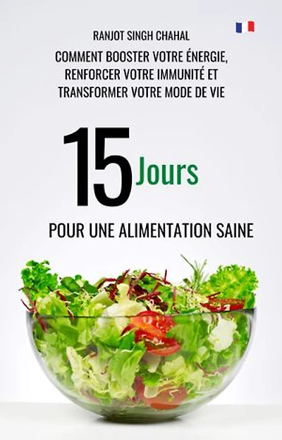 15 Jours pour une Alimentation Saine: Comment Booster Votre Énergie, Renforcer Votre Immunité et Transformer Votre Mode de Vie
