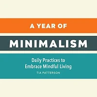 A Year of Minimalism: Daily Practices to Embrace Mindful Living