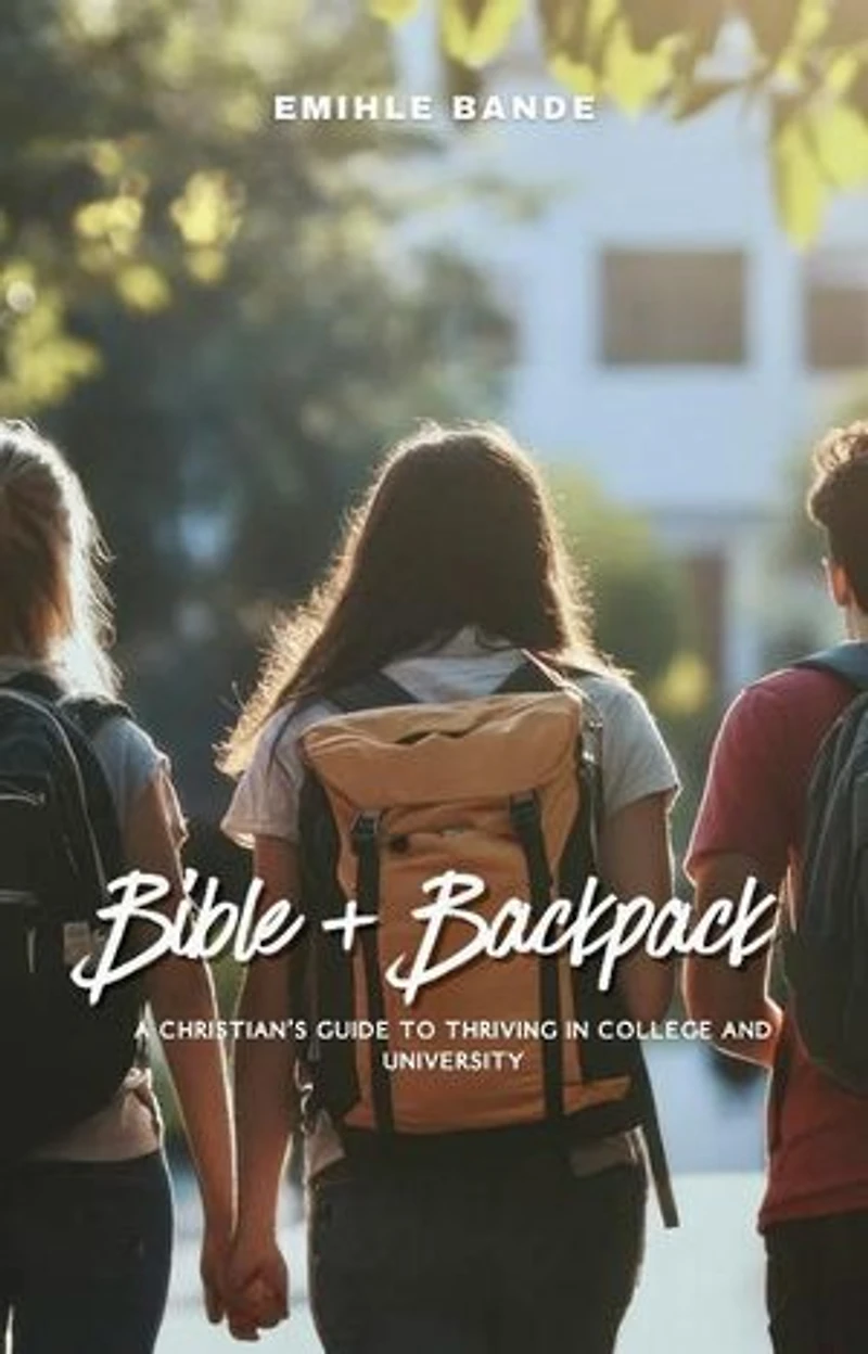 Bible + Backpack: A Christian’s Guide to Thriving in College and University: Back to school, #1